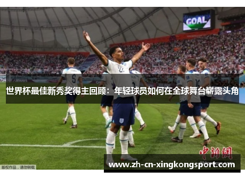 世界杯最佳新秀奖得主回顾：年轻球员如何在全球舞台崭露头角