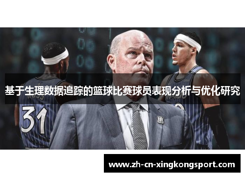 基于生理数据追踪的篮球比赛球员表现分析与优化研究