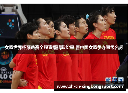 女篮世界杯预选赛全程直播精彩纷呈 看中国女篮争夺晋级名额