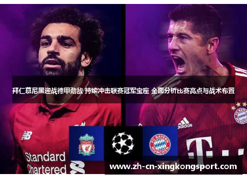 拜仁慕尼黑迎战德甲劲敌 持续冲击联赛冠军宝座 全面分析比赛亮点与战术布置