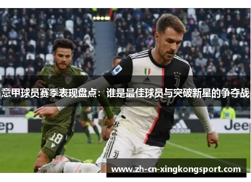 意甲球员赛季表现盘点：谁是最佳球员与突破新星的争夺战