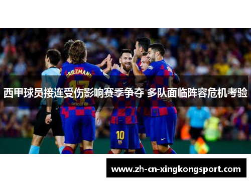 西甲球员接连受伤影响赛季争夺 多队面临阵容危机考验
