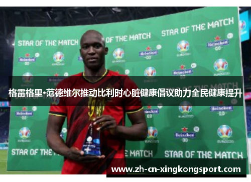 格雷格里·范德维尔推动比利时心脏健康倡议助力全民健康提升