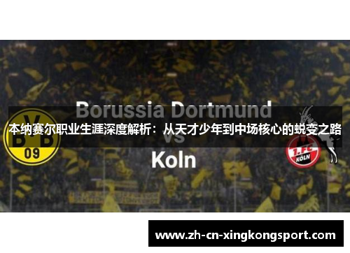 本纳赛尔职业生涯深度解析：从天才少年到中场核心的蜕变之路