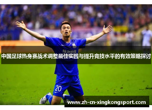 中国足球热身赛战术调整最佳实践与提升竞技水平的有效策略探讨