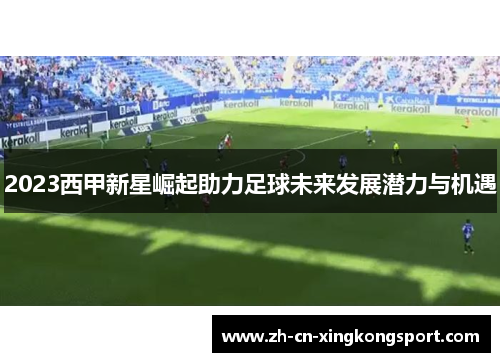 2023西甲新星崛起助力足球未来发展潜力与机遇