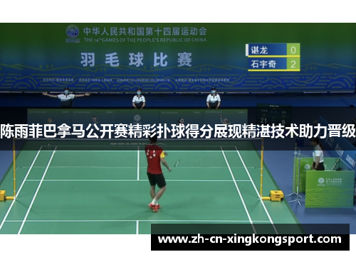 陈雨菲巴拿马公开赛精彩扑球得分展现精湛技术助力晋级