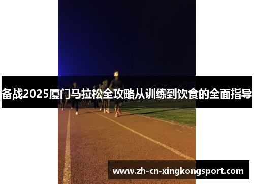 备战2025厦门马拉松全攻略从训练到饮食的全面指导