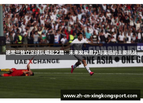 德黑兰独立足球队崛起之路：未来发展潜力与面临的主要挑战