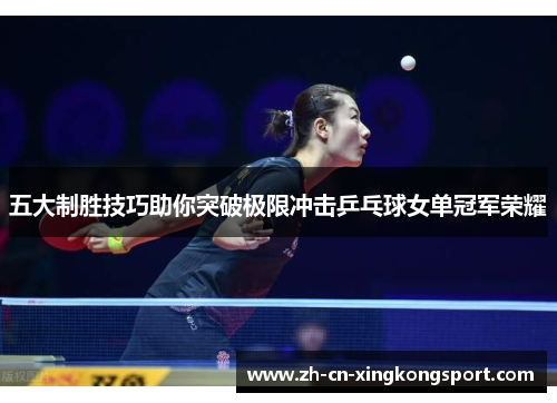 五大制胜技巧助你突破极限冲击乒乓球女单冠军荣耀