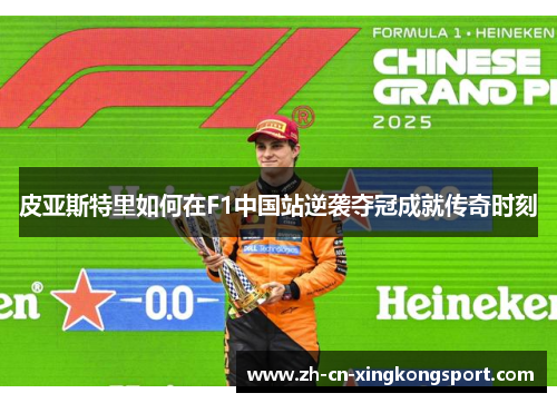 皮亚斯特里如何在F1中国站逆袭夺冠成就传奇时刻