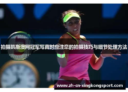 拍摄凯斯澳网冠军写真时应注意的拍摄技巧与细节处理方法