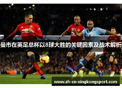 曼市在英足总杯以8球大胜的关键因素及战术解析