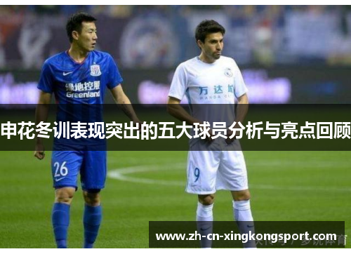 申花冬训表现突出的五大球员分析与亮点回顾