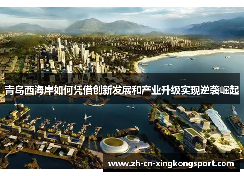 青岛西海岸如何凭借创新发展和产业升级实现逆袭崛起