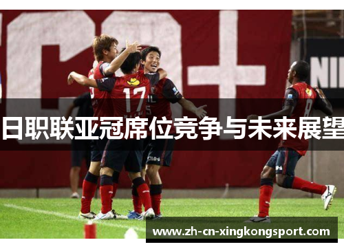 日职联亚冠席位竞争与未来展望