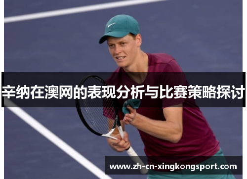 辛纳在澳网的表现分析与比赛策略探讨