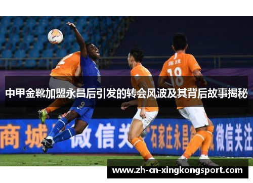 中甲金靴加盟永昌后引发的转会风波及其背后故事揭秘