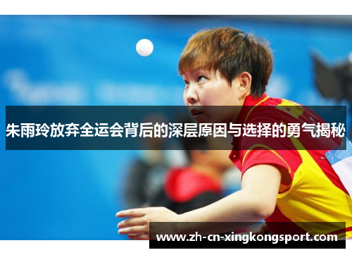 朱雨玲放弃全运会背后的深层原因与选择的勇气揭秘