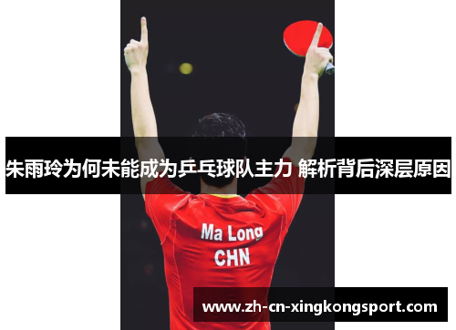 朱雨玲为何未能成为乒乓球队主力 解析背后深层原因