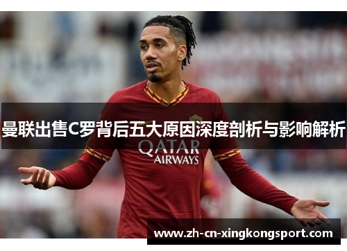 曼联出售C罗背后五大原因深度剖析与影响解析