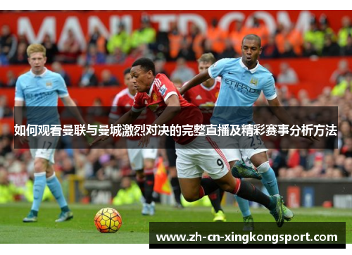如何观看曼联与曼城激烈对决的完整直播及精彩赛事分析方法