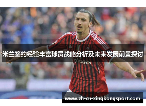 米兰签约经验丰富球员战略分析及未来发展前景探讨