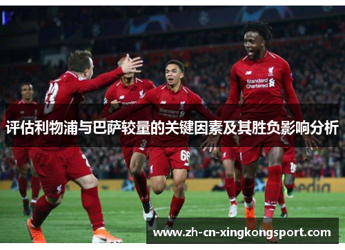评估利物浦与巴萨较量的关键因素及其胜负影响分析
