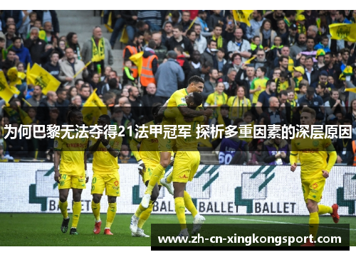 为何巴黎无法夺得21法甲冠军 探析多重因素的深层原因