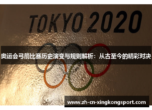 奥运会弓箭比赛历史演变与规则解析：从古至今的精彩对决