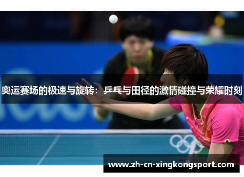 奥运赛场的极速与旋转:乒乓与田径的激情碰撞与荣耀时刻 奥运赛场的极速与旋转:乒乓与田径的激情碰撞与荣耀时刻