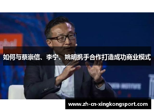 如何与蔡崇信、李宁、姚明携手合作打造成功商业模式