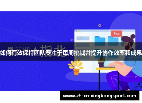 如何有效保持团队专注于每周挑战并提升协作效率和成果
