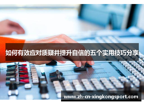 如何有效应对质疑并提升自信的五个实用技巧分享